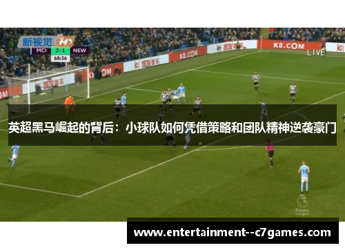 英超黑马崛起的背后：小球队如何凭借策略和团队精神逆袭豪门