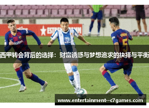 西甲转会背后的选择：财富诱惑与梦想追求的抉择与平衡