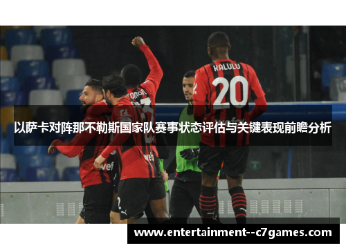 以萨卡对阵那不勒斯国家队赛事状态评估与关键表现前瞻分析
