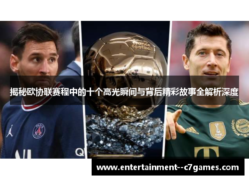 揭秘欧协联赛程中的十个高光瞬间与背后精彩故事全解析深度