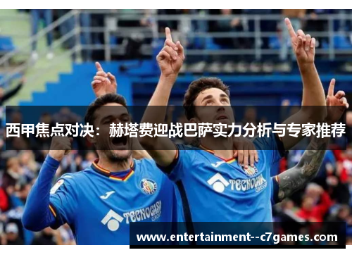 西甲焦点对决:赫塔费迎战巴萨实力分析与专家推荐 西甲焦点对决:赫塔费迎战巴萨实力分析与专家推荐