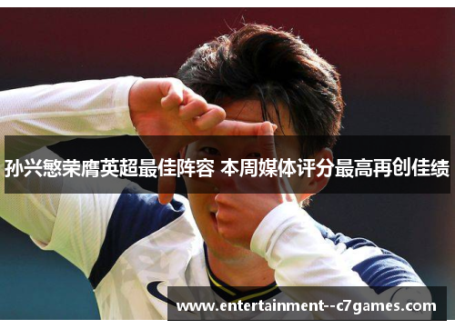 孙兴慜荣膺英超最佳阵容 本周媒体评分最高再创佳绩