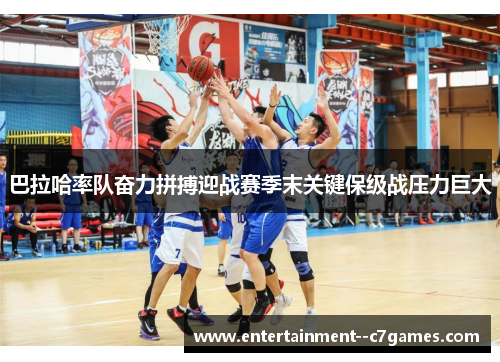 巴拉哈率队奋力拼搏迎战赛季末关键保级战压力巨大 巴拉哈率队奋力拼搏迎战赛季末关键保级战压力巨大