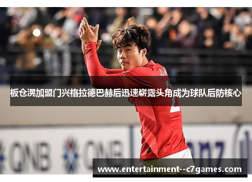 板仓滉加盟门兴格拉德巴赫后迅速崭露头角成为球队后防核心