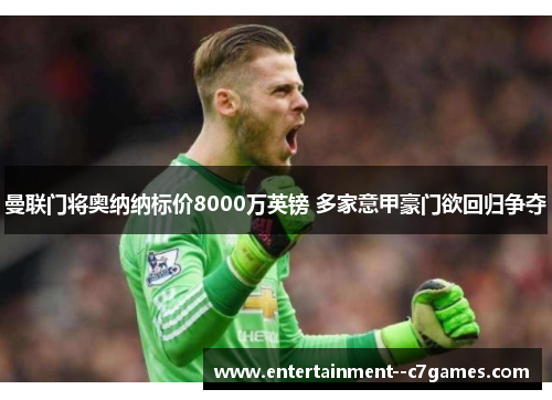 曼联门将奥纳纳标价8000万英镑 多家意甲豪门欲回归争夺